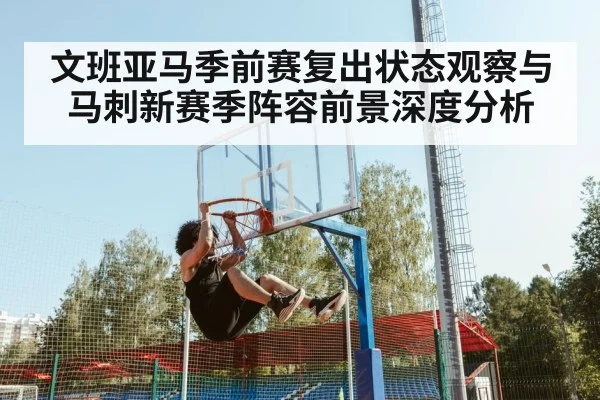 文班亚马季前赛复出状态观察与马刺新赛季阵容前景深度分析